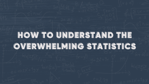 How to understand the overwhelming statistics.